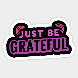 Just Be Grateful Sticker